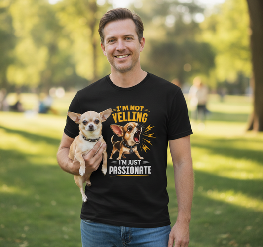 I'm Not Yelling I'm Just Passionate Chihuahua T-Shirt